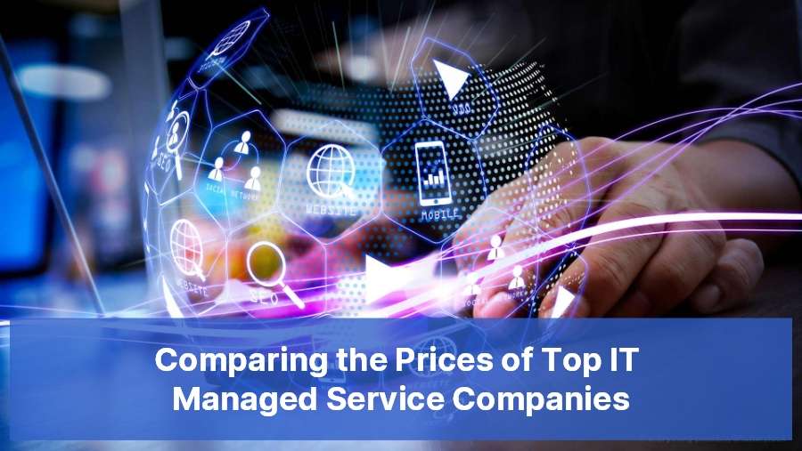 Comparing the Prices of Top IT Managed Service Companies