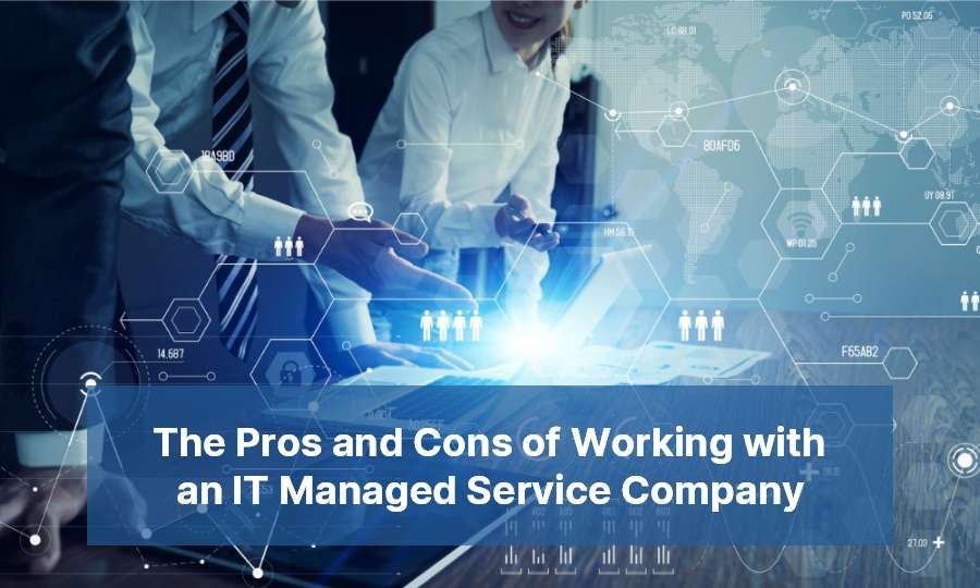 The Pros and Cons of Working with an IT Managed Service Company