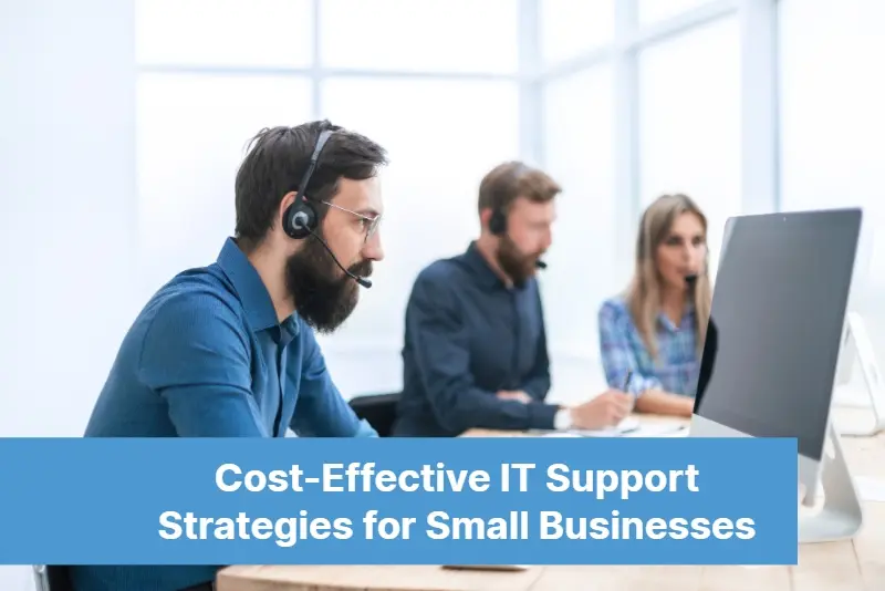 Cost Effective IT Support Strategies for Small Businesses