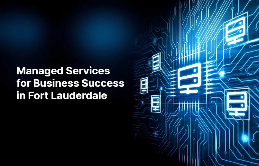 Managed Services for Business Success in Fort Lauderdale
