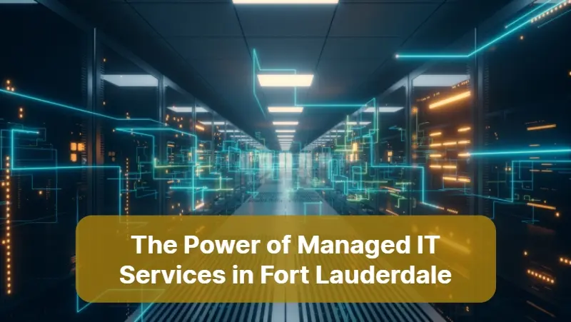 The Power of Managed IT Services in Fort Lauderdale