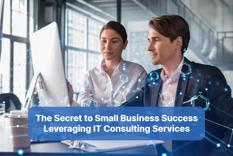The Secret to Small Business Success Leveraging IT Consulting Services