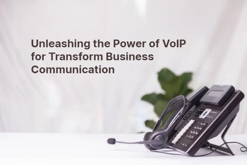 Unleashing the Power of VoIP for Transform Business Communication 1