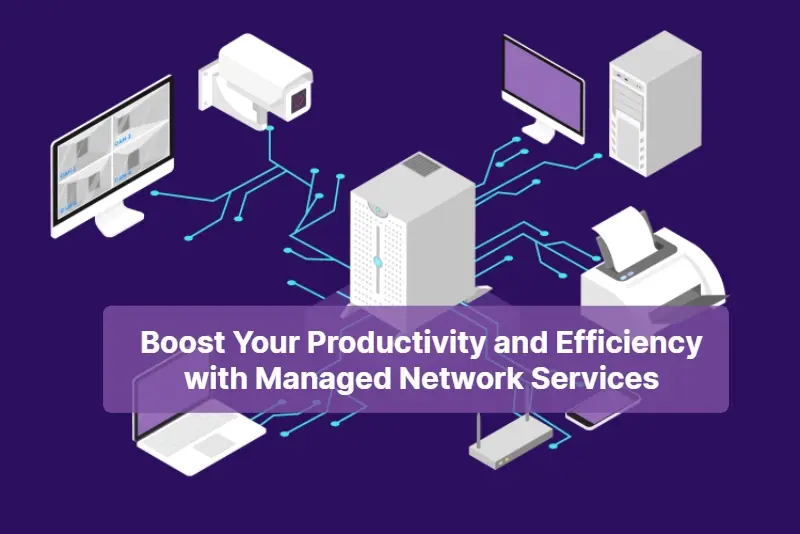 Boost Your Productivity and Efficiency with Managed Network Services 1