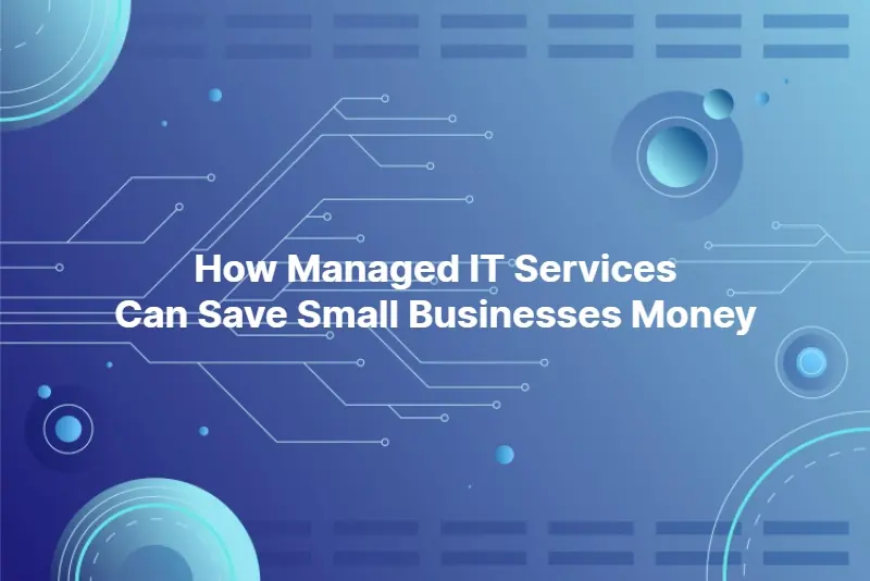 How Managed IT Services Can Save Small Businesses Money 1