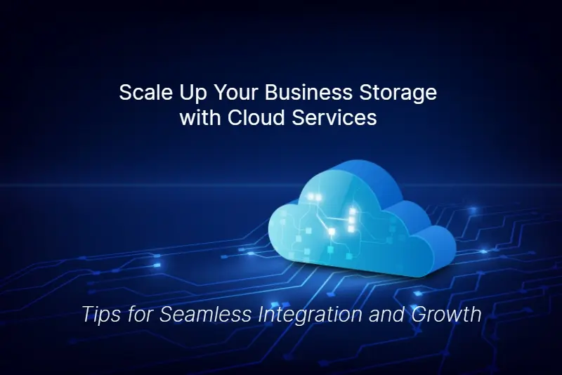 Scale Up Your Business Storage with Cloud Services Tips for Seamless Integration and Growth 1