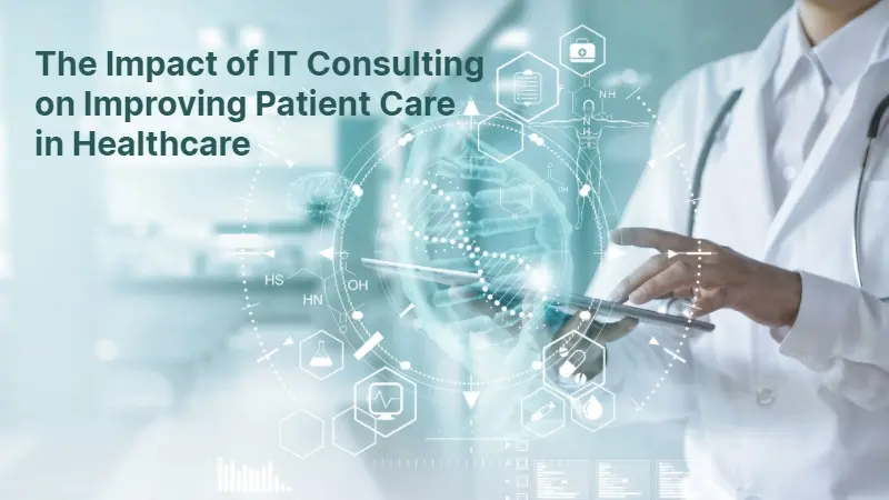 The Impact of IT Consulting on Improving Patient Care in Healthcare