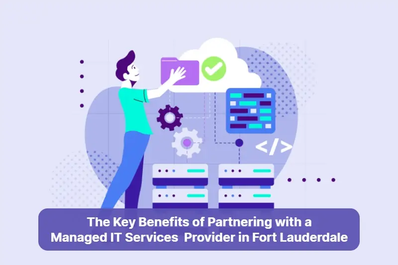 The Key Benefits of Partnering with a Managed IT Services Provider in Fort Lauderdale 1