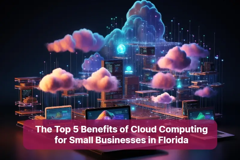 The Top 5 Benefits of Cloud Computing for Small Businesses in Florida
