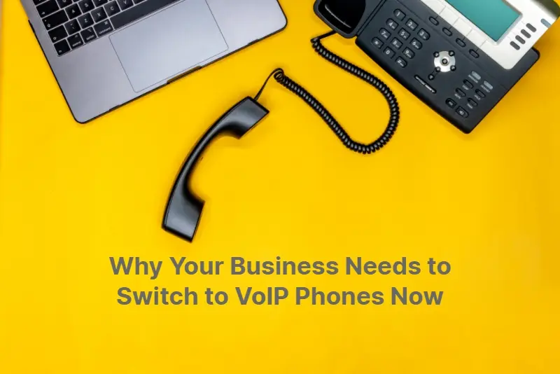 Why Your Business Needs to Switch to VoIP Phones Now