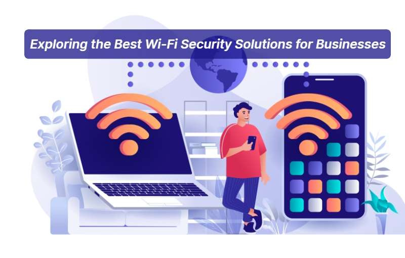 Dont Compromise on Security Exploring the Best Wi Fi Security Solutions for Businesses