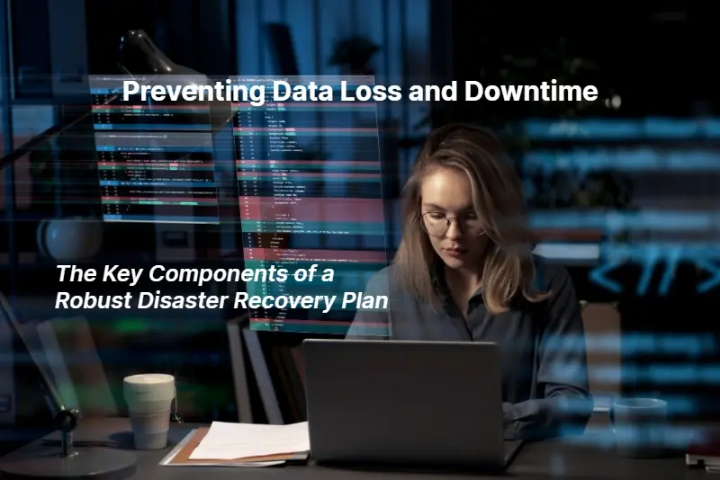 Preventing Data Loss and Downtime The Key Components of a Robust Disaster Recovery Plan 3