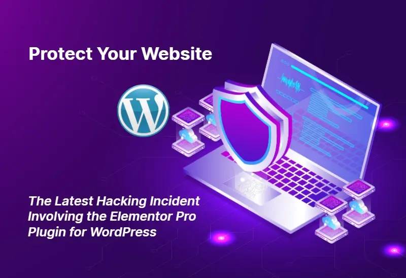 Protect Your Website The Latest Hacking Incident Involving the Elementor Pro Plugin for WordPress 5