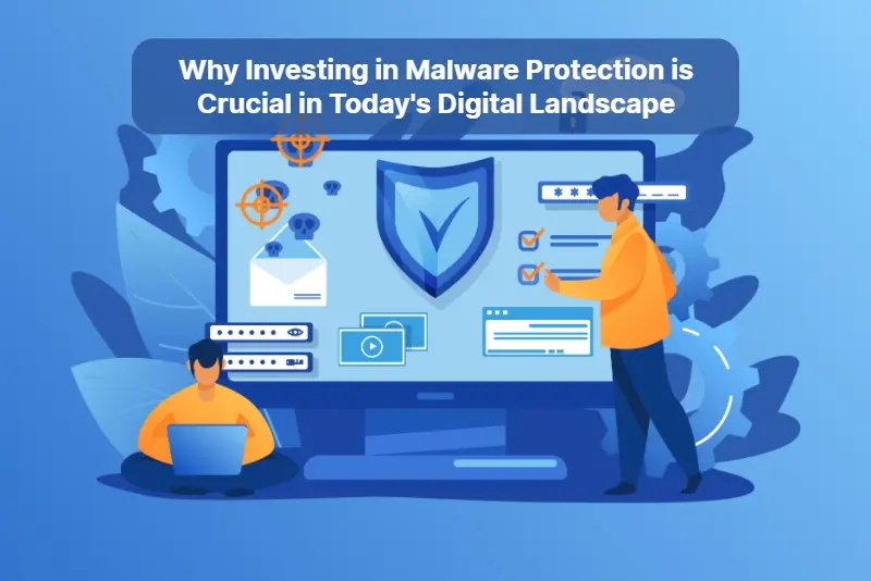 Why Investing in Malware Protection is Crucial in Todays Digital Landscape