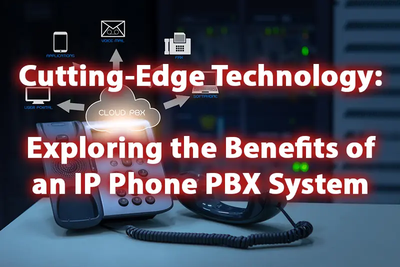 Cutting Edge Technology Exploring the Benefits of an IP Phone PBX System