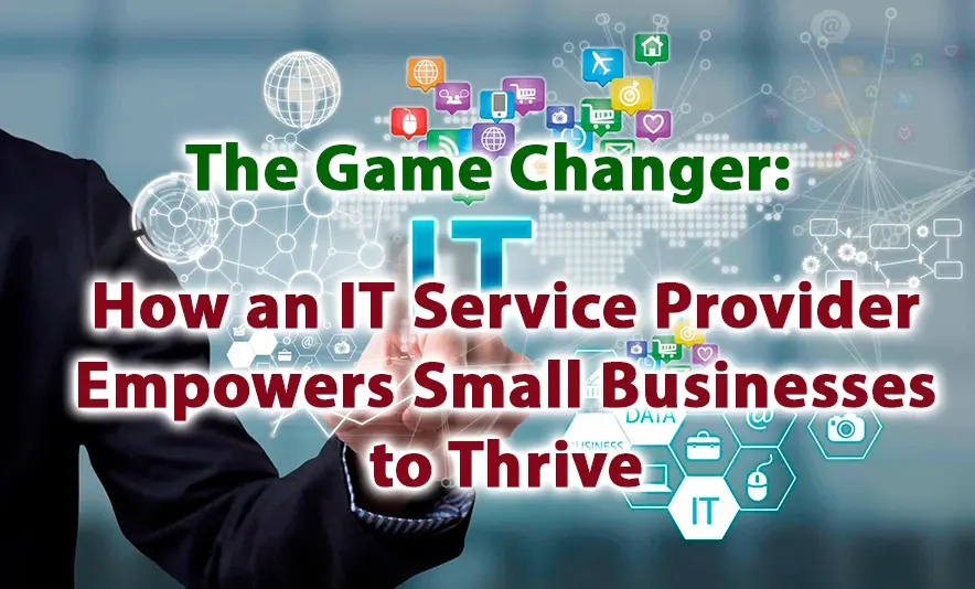 The Game Changer How an IT Service Provider Empowers Small Businesses to Thrive