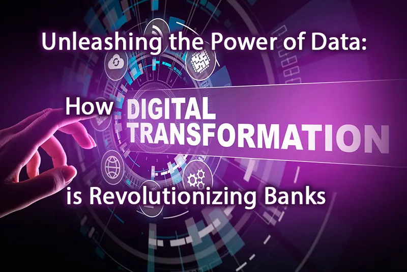 Unleashing the Power of Data How Digital Transformation is Revolutionizing Banks