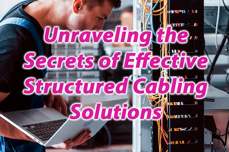 Unraveling the Secrets of Effective Structured Cabling Solutions