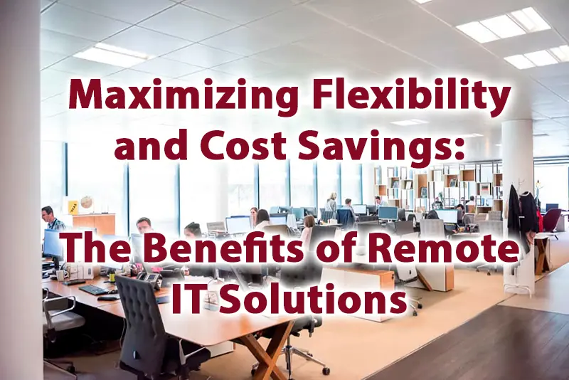 Maximizing Flexibility and Cost Savings The Benefits of Remote IT Solutions