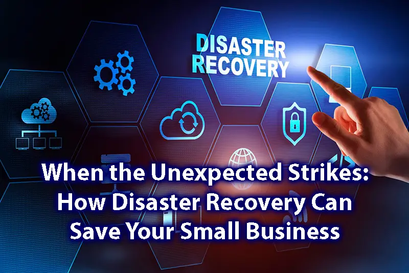 When the Unexpected Strikes How Disaster Recovery Can Save Your Small Business