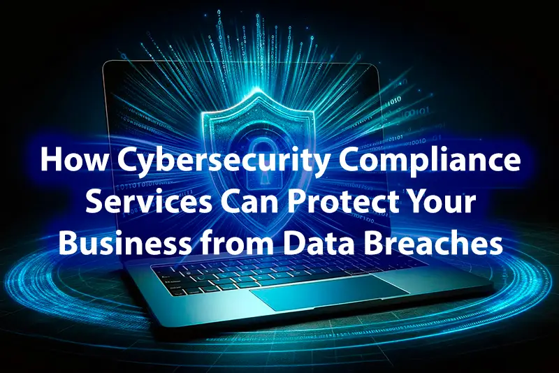 How Cybersecurity Compliance Services Can Protect Your Business from Data Breaches