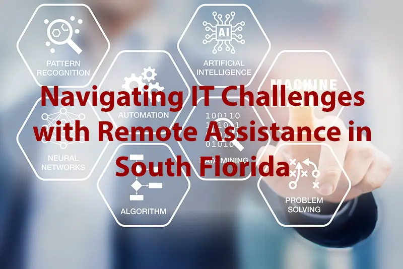 Navigating IT Challenges with Remote Assistance in South Florida