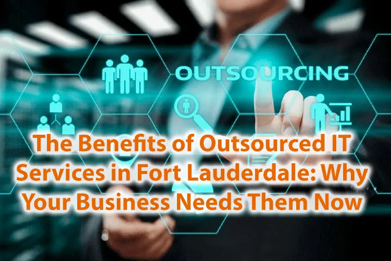 The Benefits of Outsourced IT Services in Fort Lauderdale Why Your Business Needs Them Now