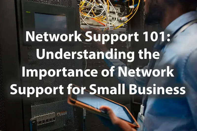 Network Support 101 Understanding the Importance of Network Support for Small Business