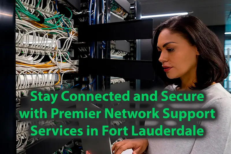 Stay Connected and Secure with Premier Network Support Services in Fort Lauderdale